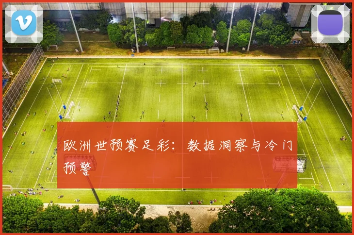 欧洲世预赛足彩：数据洞察与冷门预警