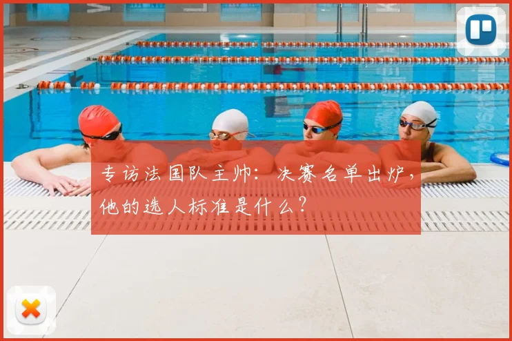 专访法国队主帅：决赛名单出炉，他的选人标准是什么？