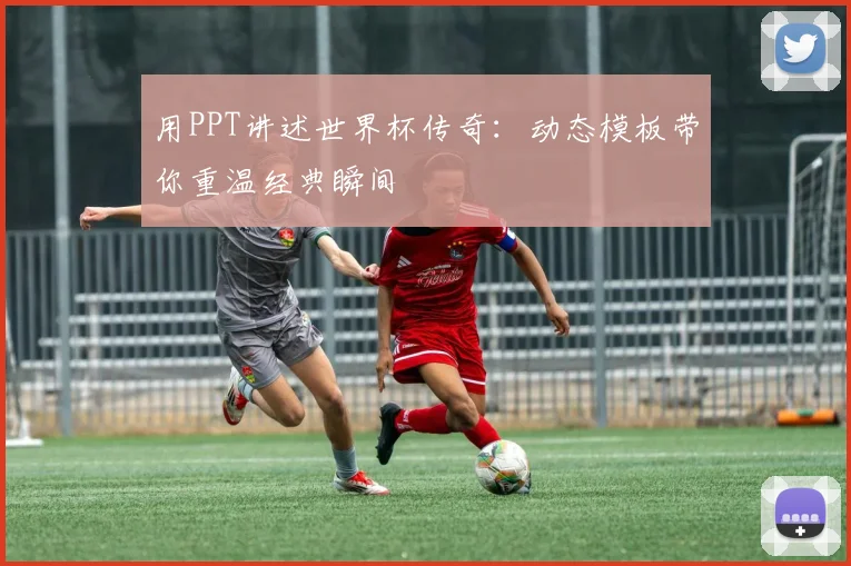 用PPT讲述世界杯传奇:动态模板带你重温经典瞬间