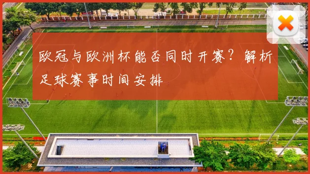 欧冠与欧洲杯能否同时开赛？解析足球赛事时间安排