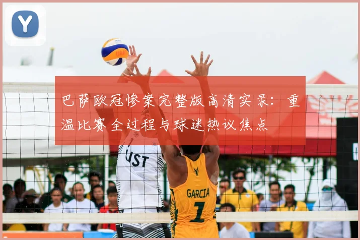 巴萨欧冠惨案完整版高清实录：重温比赛全过程与球迷热议焦点